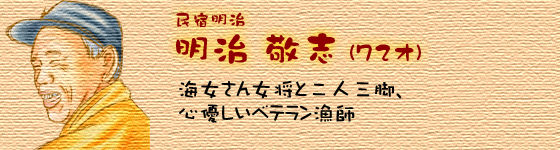 民宿明治　明治敬志　海女さん女将と二人三脚、心優しいベテラン漁師